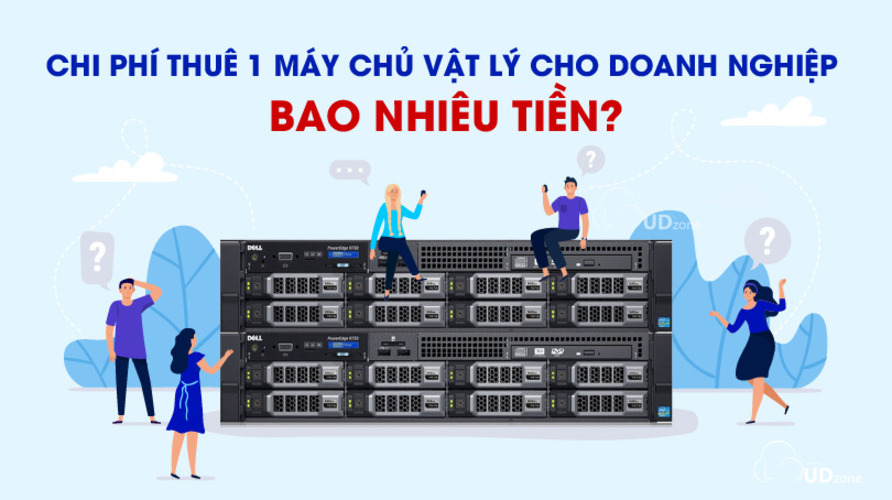 CHI PHÍ THUÊ MÁY CHỦ VẬT LÝ CHO DOANH NGHIỆP LÀ BAO NHIÊU NĂM 2024