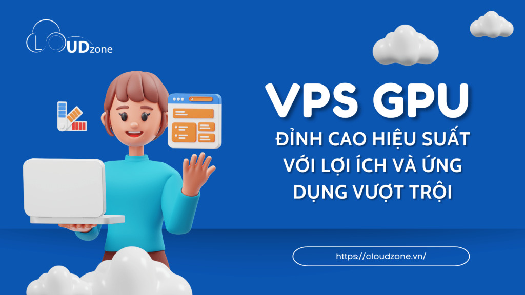 VPS GPU: Đỉnh cao hiệu suất với lợi ích & ứng dụng vượt trội