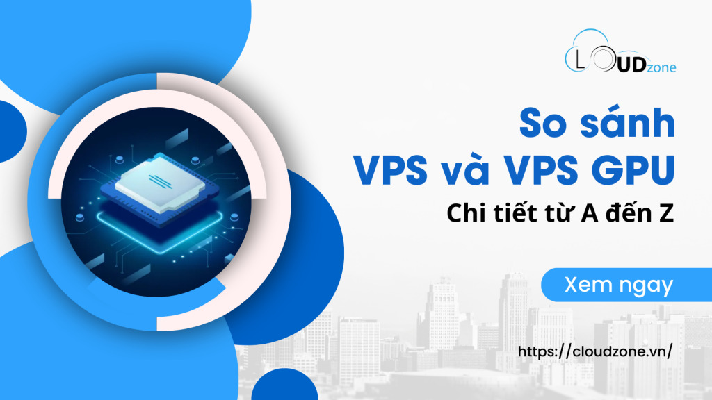 So sánh VPS và VPS GPU chi tiết từ A đến Z