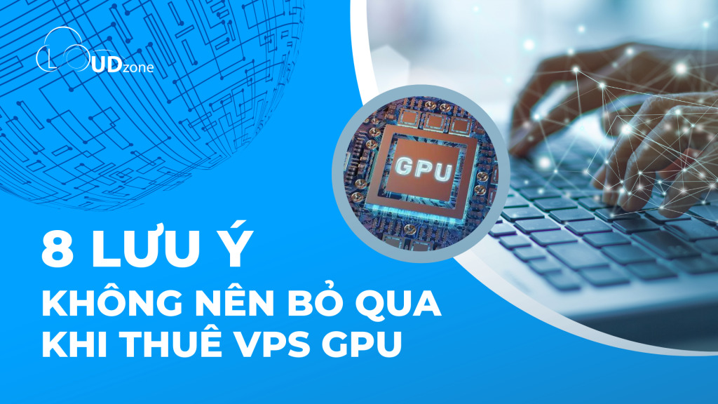 8 Lưu ý bạn không nên bỏ qua khi thuê VPS GPU