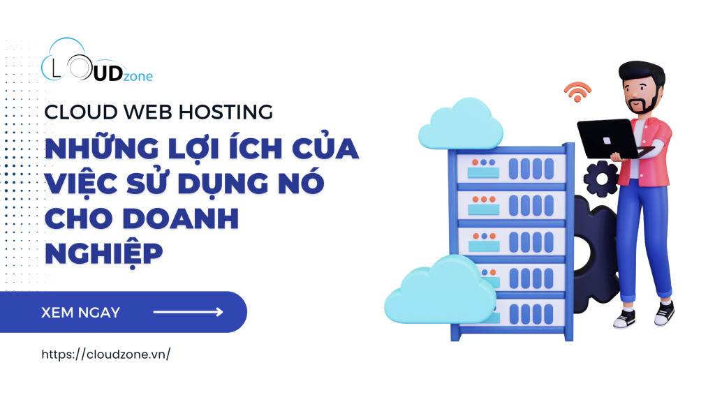 Cloud web Hosting: Những lợi ích mang lại cho doanh nghiệp