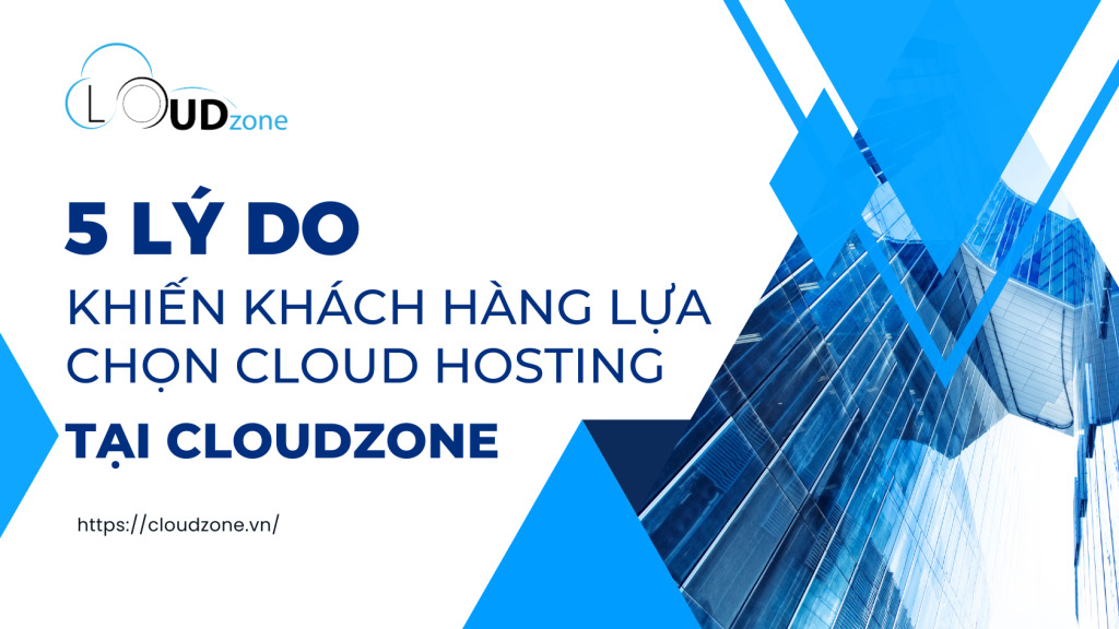 5 lý do khiến khách hàng lựa chọn Cloud Hosting tại Cloudzone