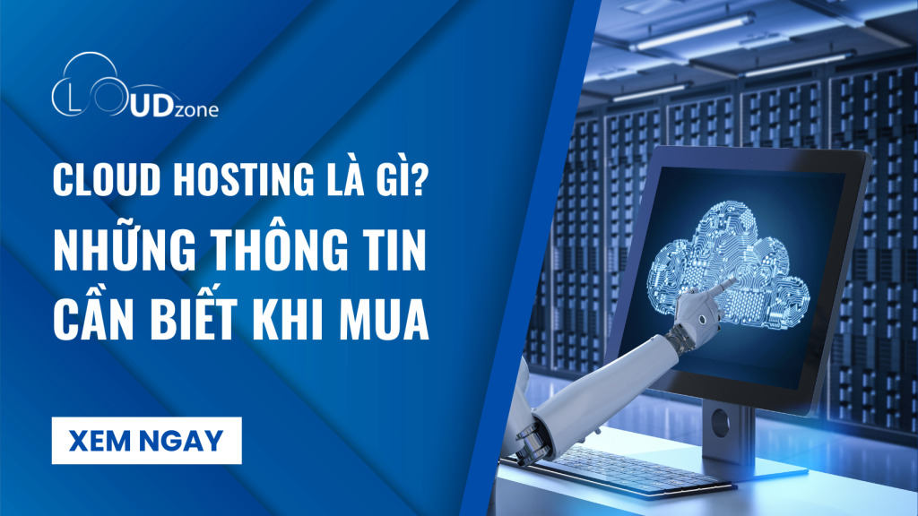 Cloud Hosting là gì? Thông tin cần biết khi mua