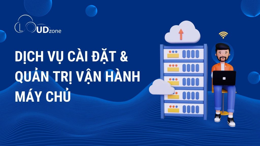 DỊCH VỤ CÀI ĐẶT VÀ QUẢN TRỊ VẬN HÀNH MÁY CHỦ CHUYÊN NGHIỆP