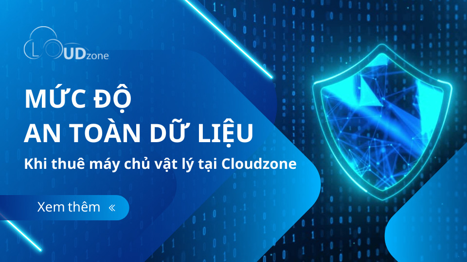 Mức độ an toàn dữ liệu khi thuê máy chủ vật lý tại Cloudzone