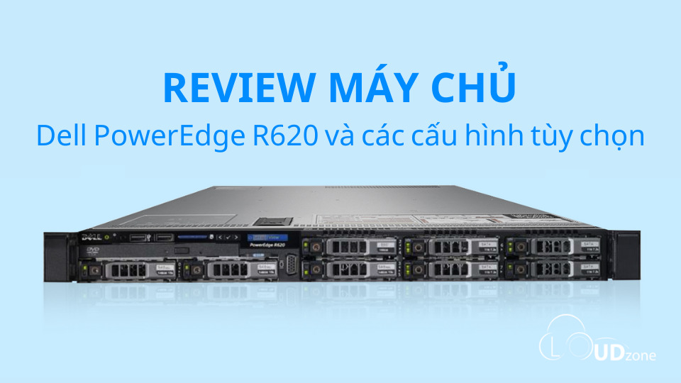 Review máy chủ Dell PowerEdge R620 và các cấu hình tùy chọn