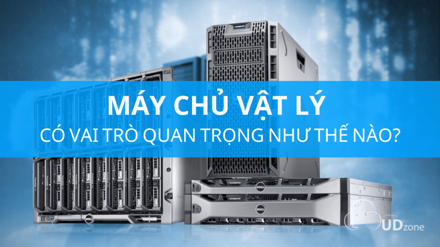 MÁY CHỦ VẬT LÝ CÓ VAI TRÒ QUAN TRỌNG NHƯ THẾ NÀO?
