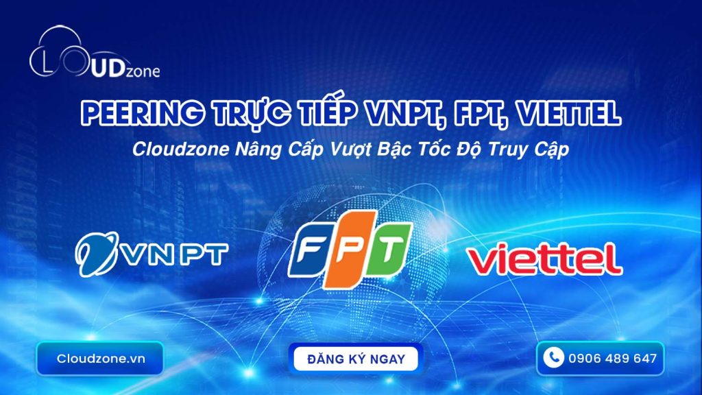 Peering trực tiếp VNPT, FPT, Viettel – Cloudzone tăng tốc độ truy cập